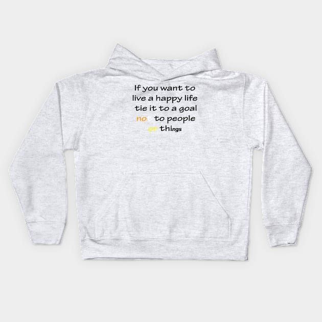 Best Quotes About Life | If you want to live a happy life, tie it to a goal, not to people or things Kids Hoodie by Medotshirt